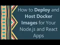 How to Deploy and Host Docker Images for Your Node js and React Apps