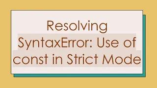 Resolving SyntaxError Use of const in Strict Mode