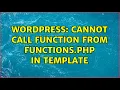 Wordpress Cannot call function from Functions php in template 4 Solutions