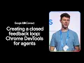 Create a closed feedback loop Chrome DevTools for agents Connect 26