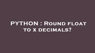 PYTHON Round float to x decimals