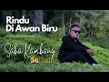 Download Lagu RINDU DI AWAN BIRU - SABA KAMBANG (Official Music Video)