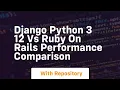 Django python 3 12 vs ruby on rails performance comparison