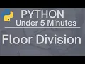 Python Under 5 Minutes Floor Division
