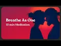 Breathing As One Syncing Breath And Energy For Greater Connection - 10 Minute Couples Meditation
