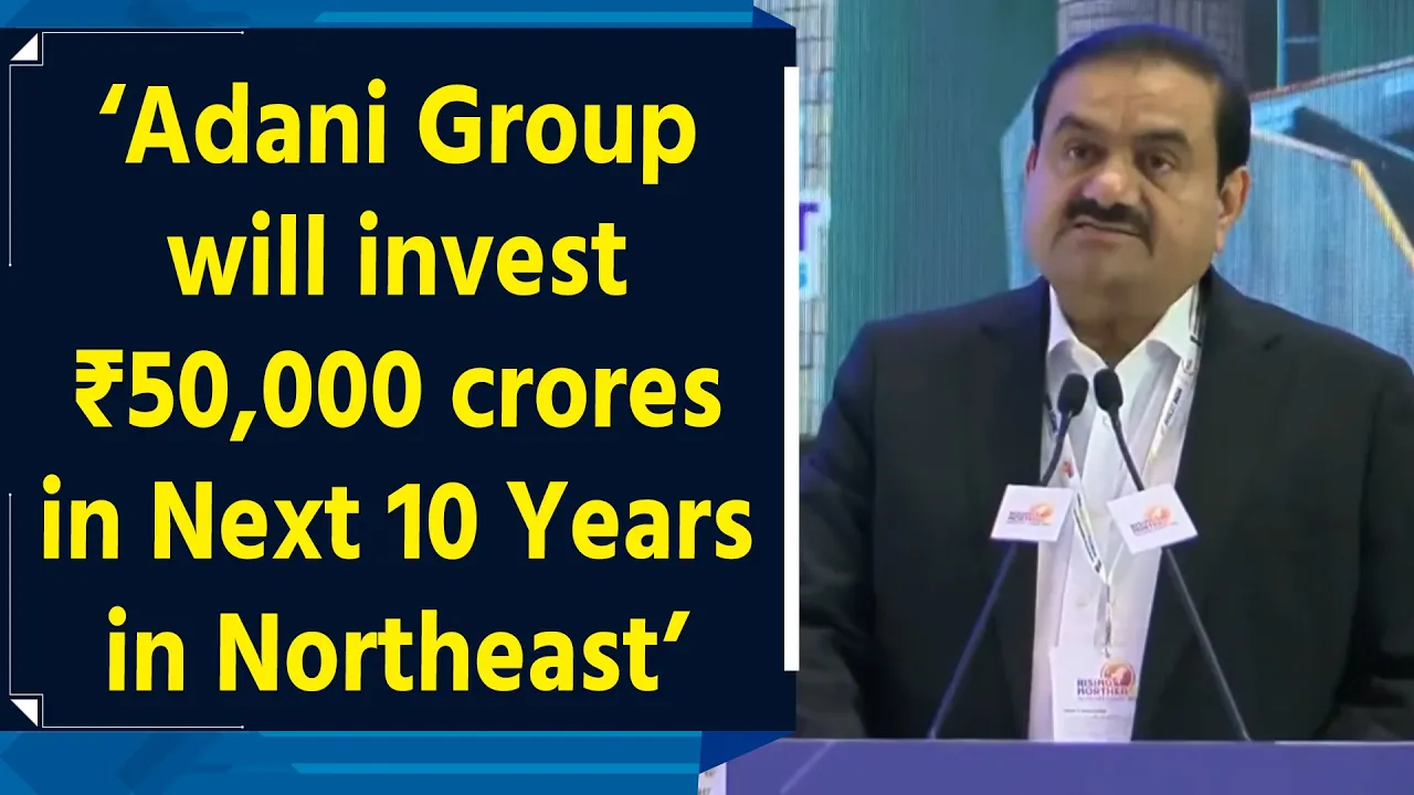 Adani Group to invest ₹50,000 crores in Next 10 Years in Northeast