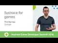 Systrace for games Android Game Developer Summit 2018