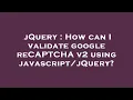 jQuery How can I validate google reCAPTCHA v2 using