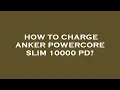 How to charge anker powercore slim 10000 pd