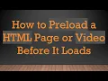 How to Preload a HTML Page or Before It Loads