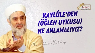 295) Kaylûle’den (Öğlen uykusu) Ne Anlamalıyız?