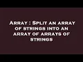 Array Split an array of strings into an array of arrays of strings