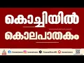 കളമശ്ശേരിയിൽ കത്തിക്കുത്ത്; യുവാവ് കൊല്ലപ്പെട്ടു