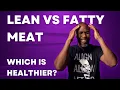 Lean Meat VS Fatty Meat You ve Been Misinformed