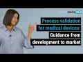 Process validation for medical devices Guidance from development to market