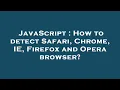 JavaScript How to detect Safari Chrome IE Firefox and Opera browser