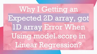 Why I Getting an Expected 2D array got 1D array Error When Using model score in Linear Regression