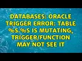 Databases Oracle trigger error table s s is mutating may not see it