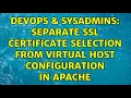 DevOps SysAdmins Separate SSL certificate selection from virtual host configuration in apache