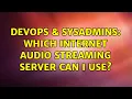 DevOps SysAdmins Which internet streaming server can I use 3 Solutions