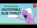 Lagu Can you solve the unstoppable blob riddle? - Dan Finkel