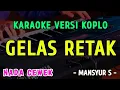 Lagu GELAS RETAK || KARAOKE NADA CEWEK || VERSI KOPLO ~ MANSYUR S