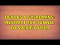 DevOps SysAdmins Restrict SSH tunnel to specific user 2 Solutions