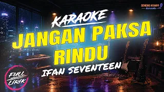 KARAOKE JANGAN PAKSA RINDU - Ifan Seventeen | Full Lirik berjalan HD