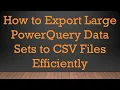 How to Export Large PowerQuery Data Sets to CSV Files Efficiently