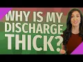 Why is my discharge thick