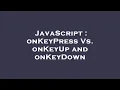 JavaScript onKeyPress Vs onKeyUp and onKeyDown