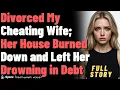 Divorced My Cheating Wife Then Her House Burned Down and Left Her Drowning in Debt