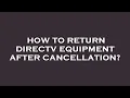 How to return directv equipment after cancellation