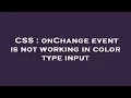 CSS onChange event is not working in color type input