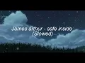 Lagu Safe inside - James Arthur (slowed)