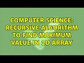 Computer Science Recursive algorithm to find maximum value in 2D array