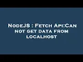 NodeJS Fetch Api Can not get data from localhost
