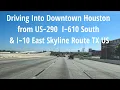 Houston Driving Tour US 290 to Downtown via I 610 I 10 East 4K Mar 2026