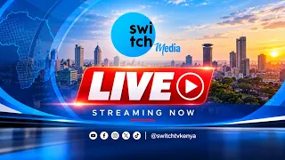 🔴 LIVE: Switch TV Kenya | Live News, Events, Conversations & Special Broadcasts