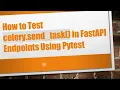 How to Test celery send - task in FastAPI Endpoints Using Pytest