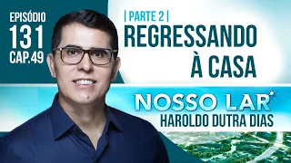 131 | NOSSO LAR CAP49 - PARTE 2 - REGRESSANDO À CASA | HAROLDO DUTRA DIAS