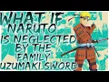 what if Naruto is neglected by the family uzumaki sword