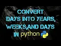 Convert Days Into Years Weeks And Days In python