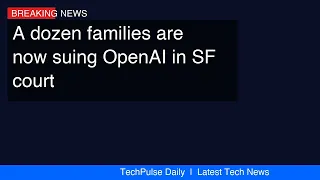 A dozen families are now suing OpenAI in SF court over ChatGPT harms - SFGATE