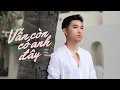 Lagu Vẫn Còn Có Anh Đây - Cao Nam Thành | MV SING