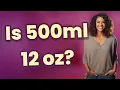 Is 500ml 12 oz