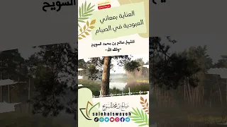 العناية بمعاني العبودية في الصيام فوائد صالح السويح 