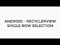ANDROID - RECYCLERVIEW SINGLE ITEM SELECTION TUTORIAL IN JAVA