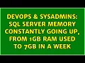 DevOps SysAdmins SQL Server memory constantly going up from 1GB RAM used to 7GB in a week