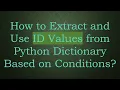 How to Extract and Use ID Values from Python Dictionary Based on Conditions